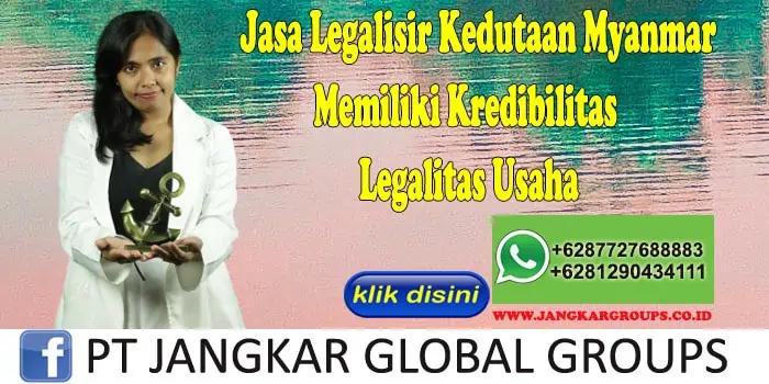 Jasa Legalisir Kedutaan Myanmar Memiliki Kredibilitas Legalitas Usaha