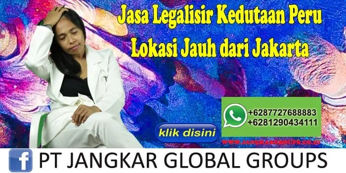 Jasa Legalisir Kedutaan Peru Lokasi Jauh dari Jakarta