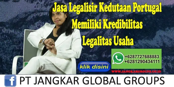 Jasa Legalisir Kedutaan Portugal Memiliki Kredibilitas Legalitas Usaha