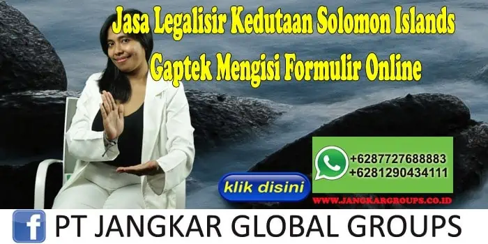 Jasa Legalisir Kedutaan Solomon Islands Gaptek Mengisi Formulir Online