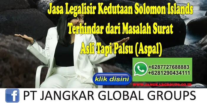 Jasa Legalisir Kedutaan Solomon Islands Terhindar dari Masalah Surat Asli Tapi Palsu (Aspal)