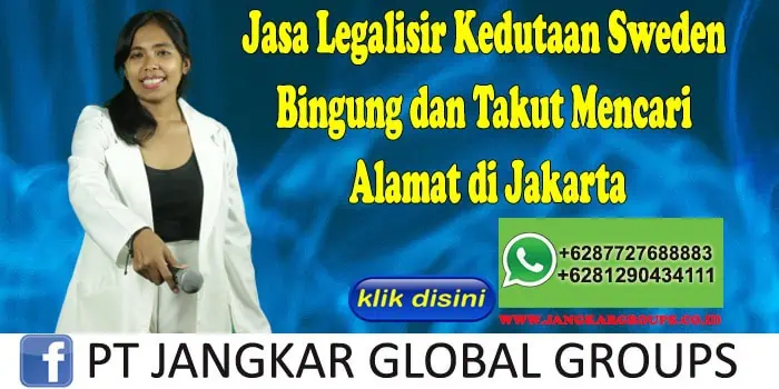 Jasa Legalisir Kedutaan Sweden Bingung dan Takut Mencari Alamat di Jakarta