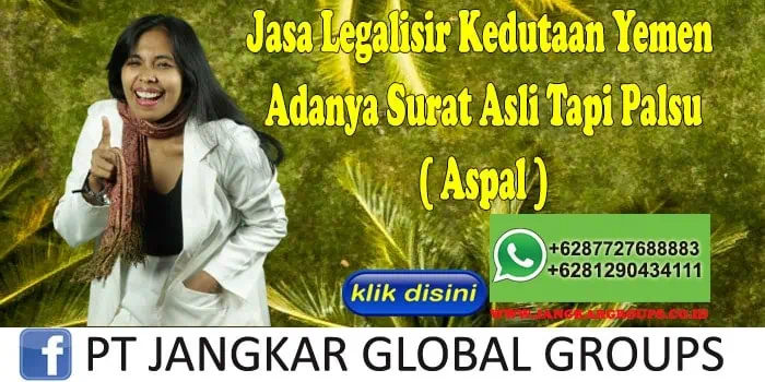 Jasa Legalisir Kedutaan Yemen Adanya Surat Asli Tapi Palsu ( Aspal )