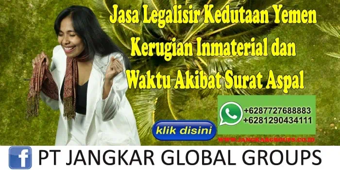 Jasa Legalisir Kedutaan Yemen Kerugian Inmaterial dan Waktu Akibat Surat Aspal