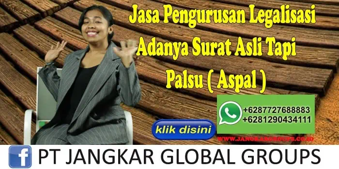 Jasa Pengurusan Legalisasi Adanya Surat Asli Tapi Palsu ( Aspal )