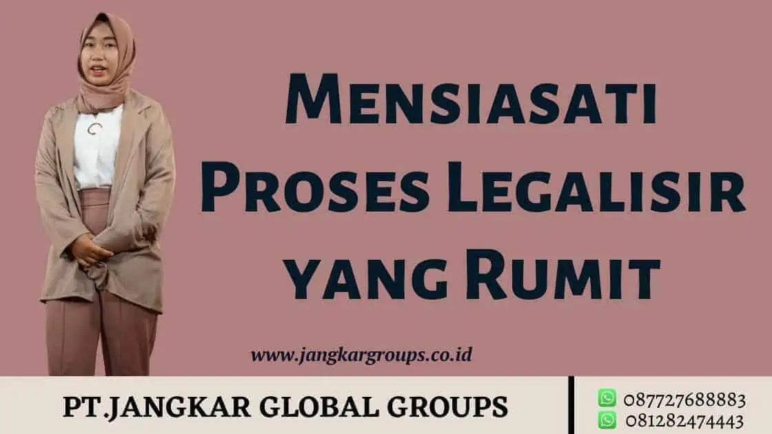 Mensiasati Proses Legalisir yang Rumit