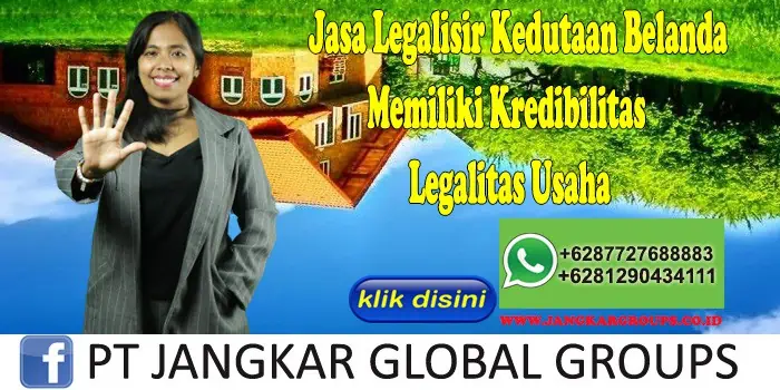 Jasa Legalisir Kedutaan Belanda Memiliki Kredibilitas Legalitas Usaha