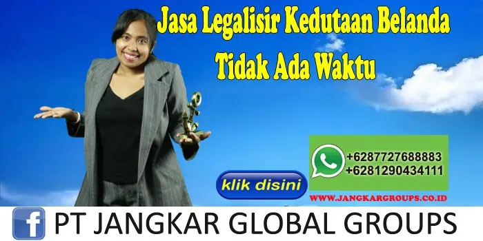 Jasa Legalisir Kedutaan Belanda Tidak Ada Waktu