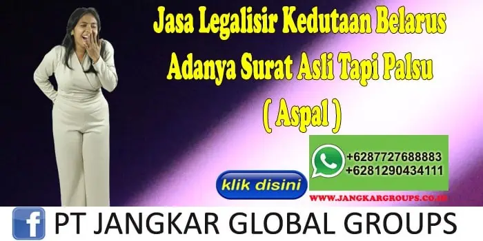 Jasa Legalisir Kedutaan Belarus Adanya Surat Asli Tapi Palsu ( Aspal )