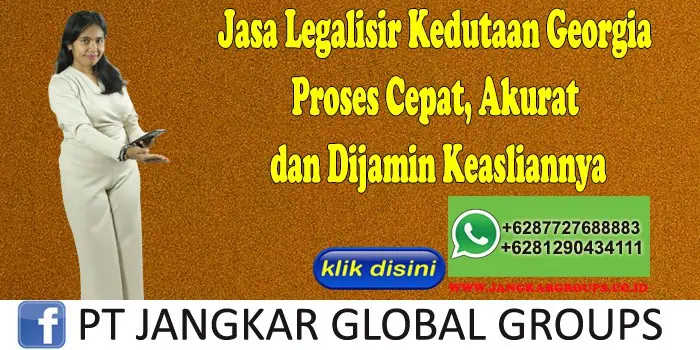 Jasa Legalisir Kedutaan Georgia Proses Cepat, Akurat dan Dijamin Keasliannya