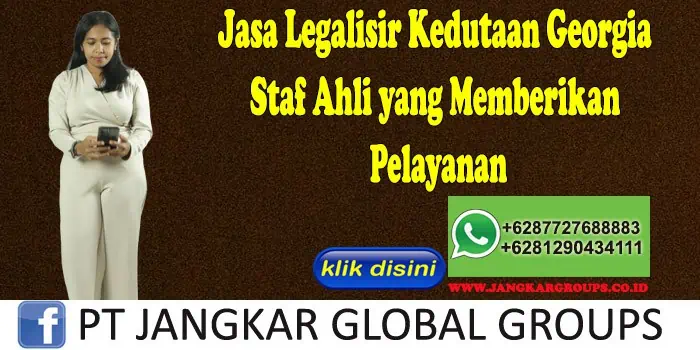 Jasa Legalisir Kedutaan Georgia Staf Ahli yang Memberikan Pelayanan