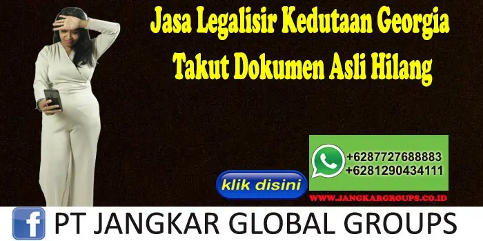 Jasa Legalisir Kedutaan Georgia Takut Dokumen Asli Hilang