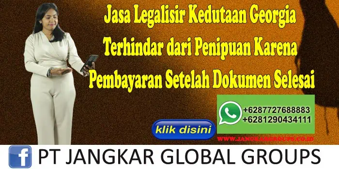 Jasa Legalisir Kedutaan Georgia Terhindar dari Penipuan Karena Pembayaran Setelah Dokumen Selesai