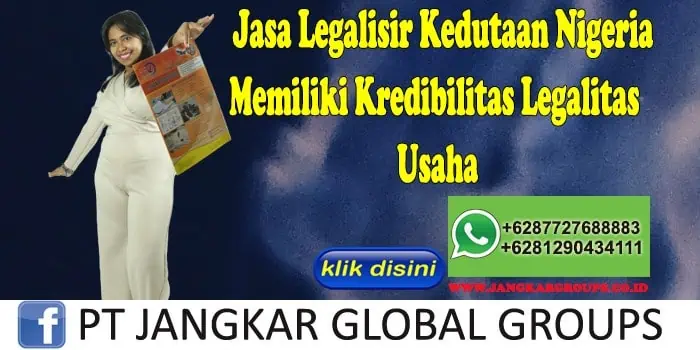 Jasa Legalisir Kedutaan Nigeria Memiliki Kredibilitas Legalitas Usaha