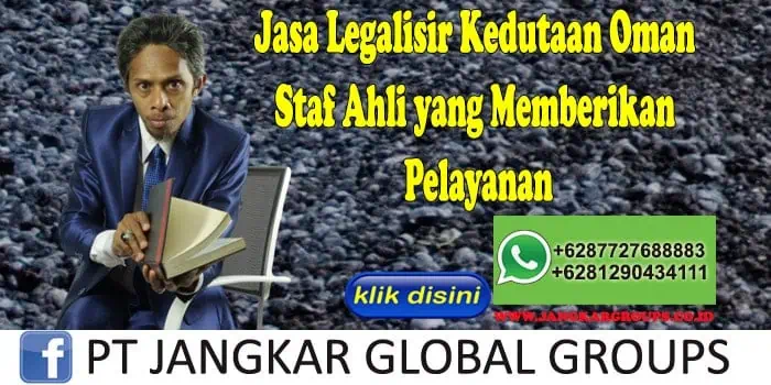 Jasa Legalisir Kedutaan Oman Staf Ahli yang Memberikan Pelayanan