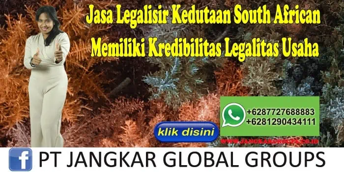 Jasa Legalisir Kedutaan South African Memiliki Kredibilitas Legalitas Usaha