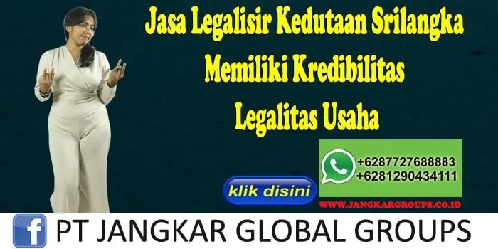 Jasa Legalisir Kedutaan Srilangka Memiliki Kredibilitas Legalitas Usaha