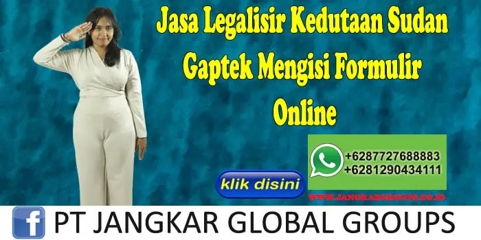 Jasa Legalisir Kedutaan Sudan Gaptek Mengisi Formulir Online