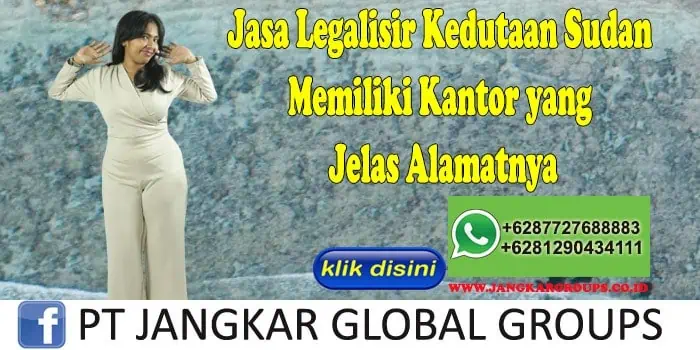 Jasa Legalisir Kedutaan Sudan Memiliki Kantor yang Jelas Alamatnya