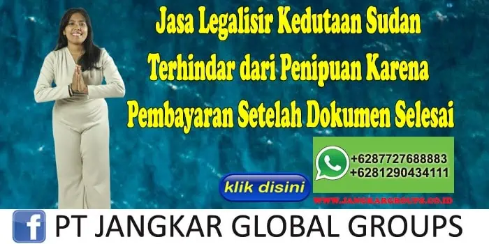 Jasa Legalisir Kedutaan Sudan Terhindar dari Penipuan Karena Pembayaran Setelah Dokumen Selesai