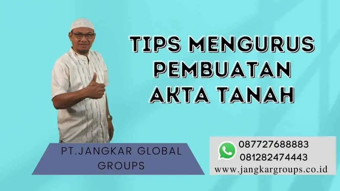 Tips Mengurus Pembuatan Akta Tanah