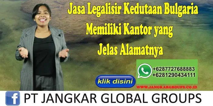 Jasa Legalisir Kedutaan Bulgaria Memiliki Kantor yang Jelas Alamatnya