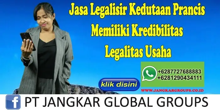 Jasa Legalisir Kedutaan Prancis Memiliki Kredibilitas Legalitas Usaha