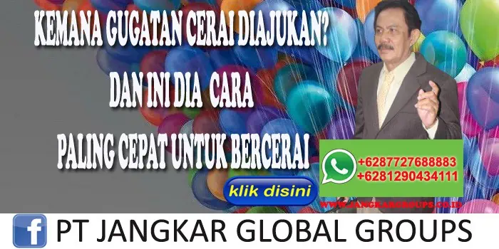 KEMANA GUGATAN CERAI DIAJUKAN DAN INI DIA CARA PALING CEPAT UNTUK BERCERAI