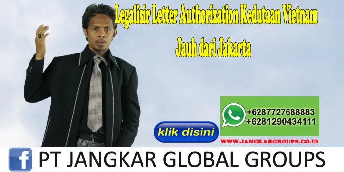 Legalisir Letter Authorization Kedutaan Vietnam Jauh dari Jakarta