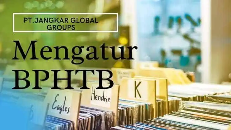 Mengatur BPHTB, PENGERTIAN, DASAR HUKUM, SERTA SYARAT MENGURUS BPHTB