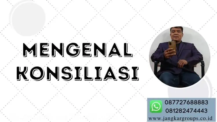 mengenal konsiliasi CARA MENGATASI KONFLIK PERUSAHAAN DAN KARYAWAN