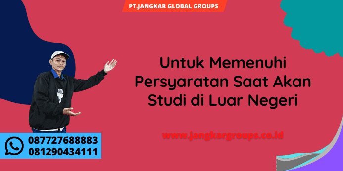 Untuk Memenuhi Persyaratan Saat Akan Studi di Luar Negeri