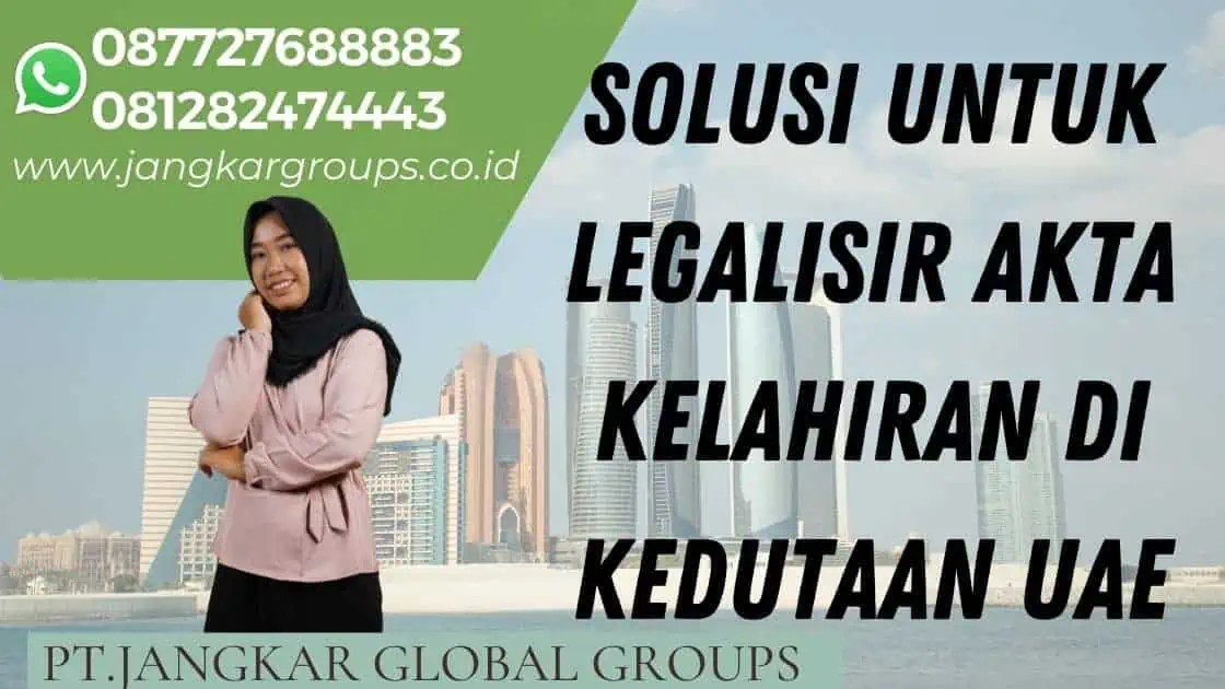 Solusi untuk Legalisir Akta Kelahiran di Kedutaan UAE