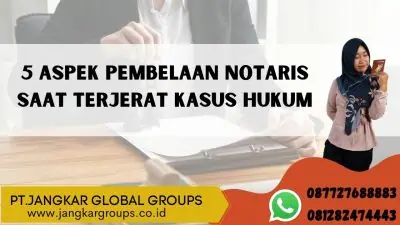 5 ASPEK PEMBELAAN NOTARIS SAAT TERJERAT KASUS HUKUM