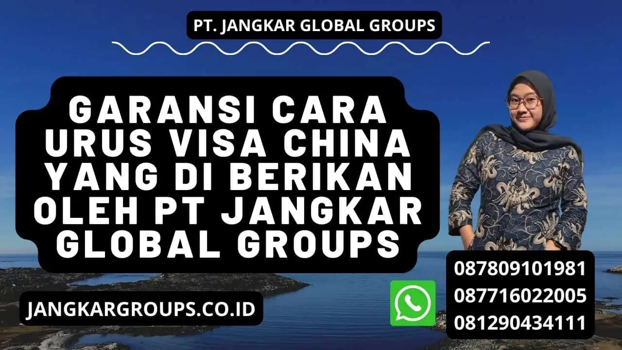 Garansi Cara Urus Visa China yang di berikan oleh PT Jangkar Global Groups