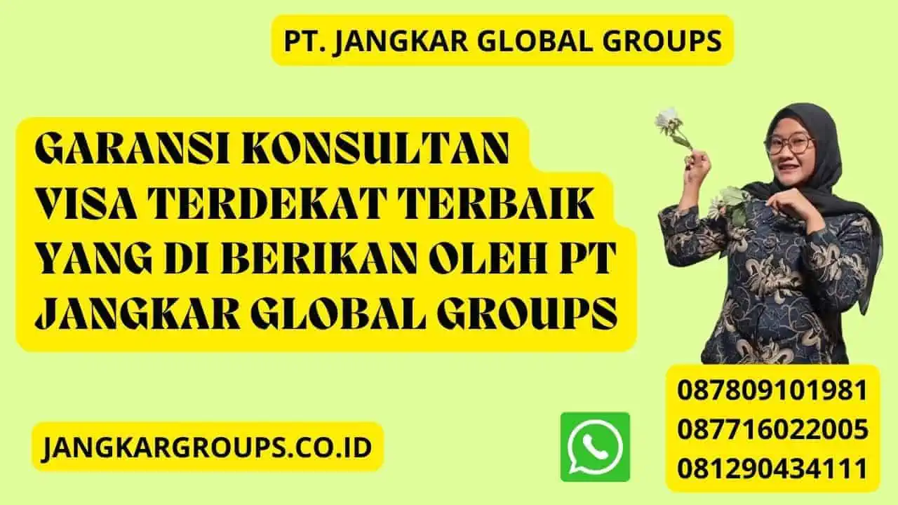 Garansi Konsultan Visa Terdekat Terbaik yang di berikan oleh PT Jangkar Global Groups