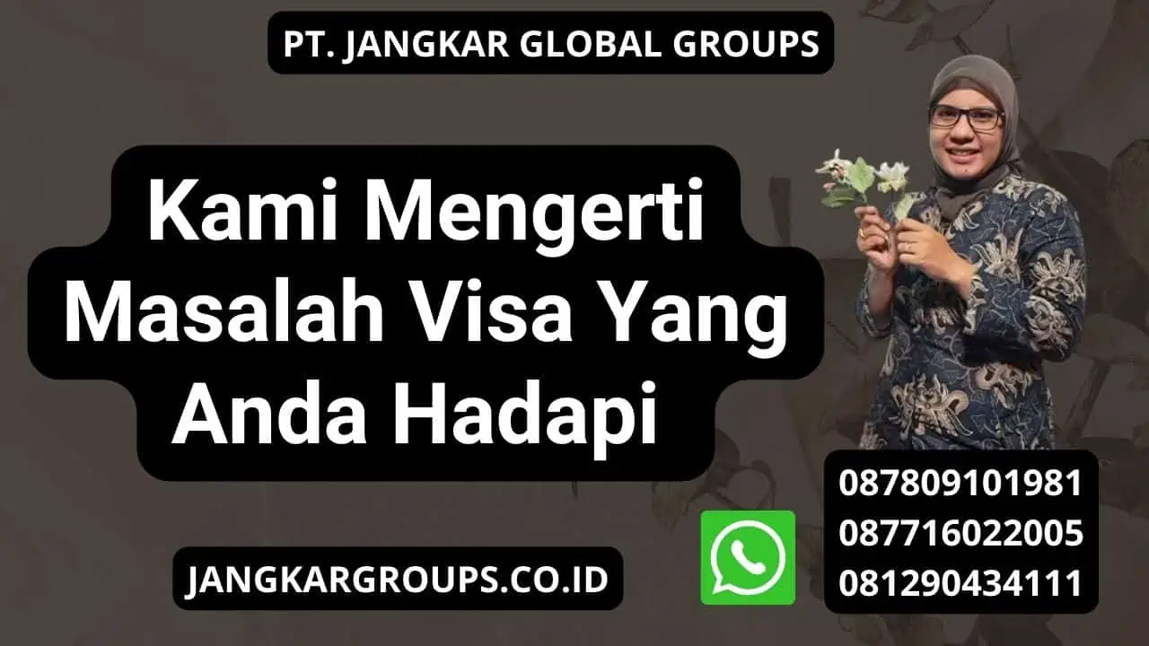 Kami Mengerti Masalah Visa Yang Anda Hadapi 