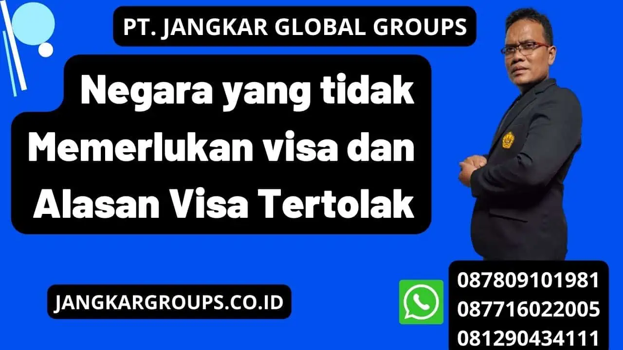 Negara yang tidak Memerlukan visa dan Alasan Visa Tertolak