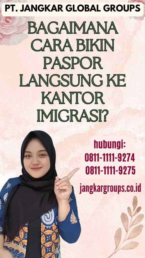 Bagaimana Cara Bikin Paspor Langsung Ke Kantor Imigrasi