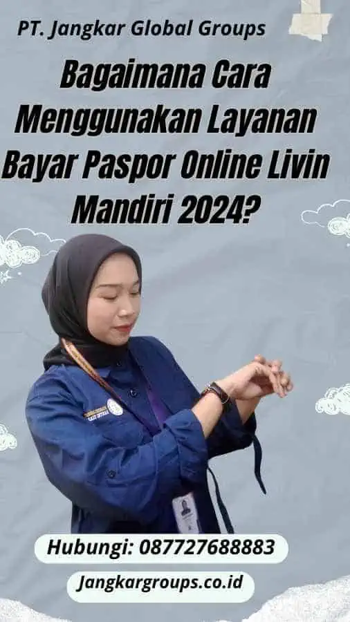 Bagaimana Cara Menggunakan Layanan Bayar Paspor Online Livin Mandiri 2024?