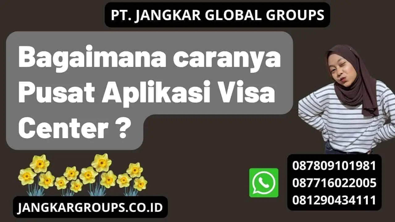 Bagaimana caranya Pusat Aplikasi Visa Center ?