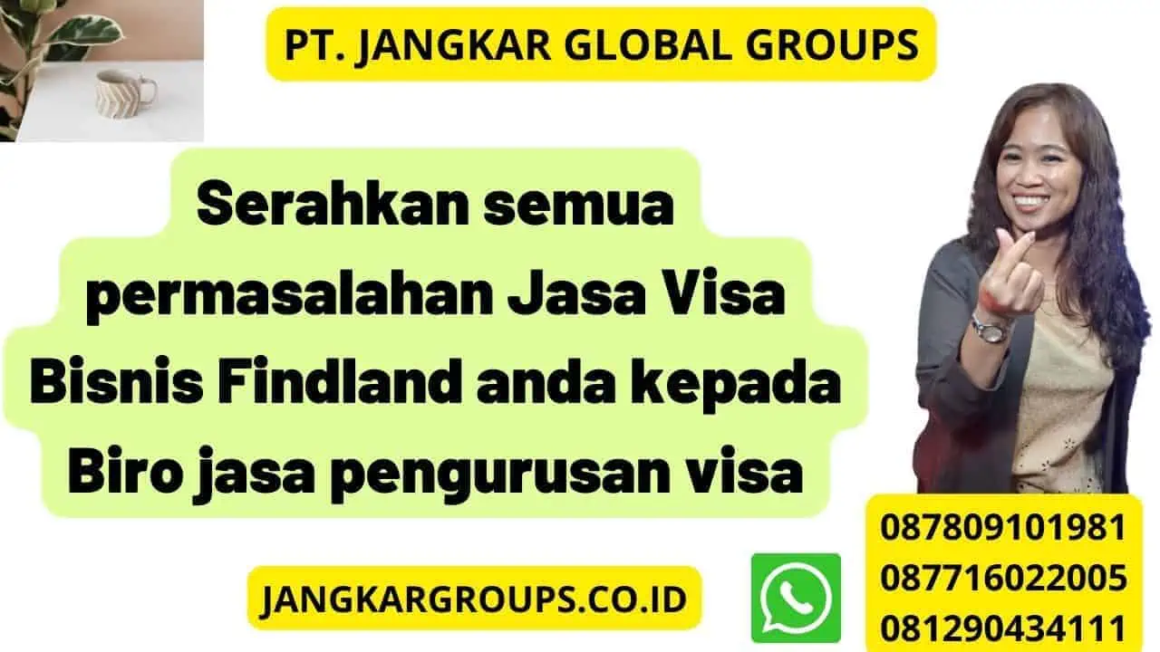 Serahkan semua permasalahan Jasa Visa Bisnis Findland anda kepada Biro jasa pengurusan visa