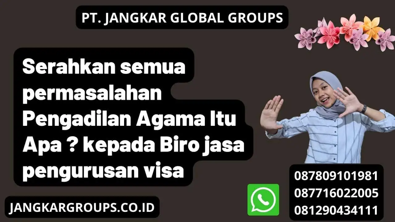 Serahkan semua permasalahan Pengadilan Agama Itu Apa ? kepada Biro jasa pengurusan visa