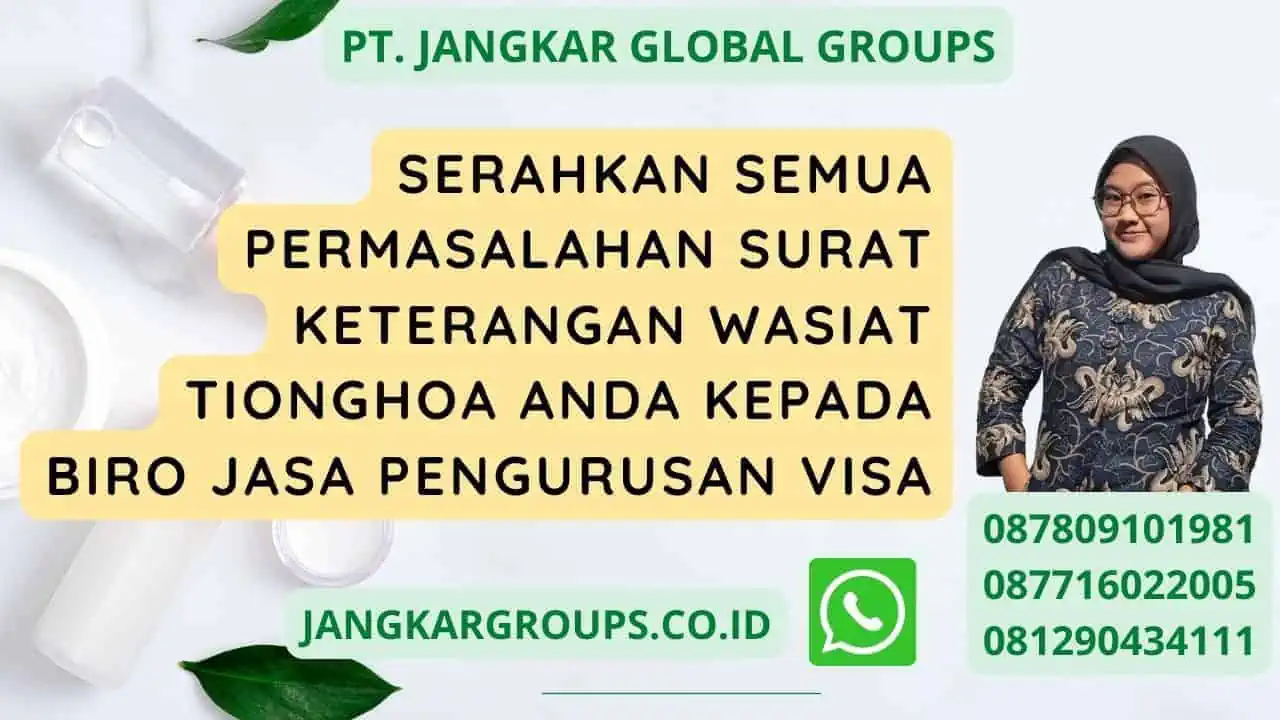 Serahkan semua permasalahan Surat Keterangan Wasiat Tionghoa anda kepada Biro jasa pengurusan visa