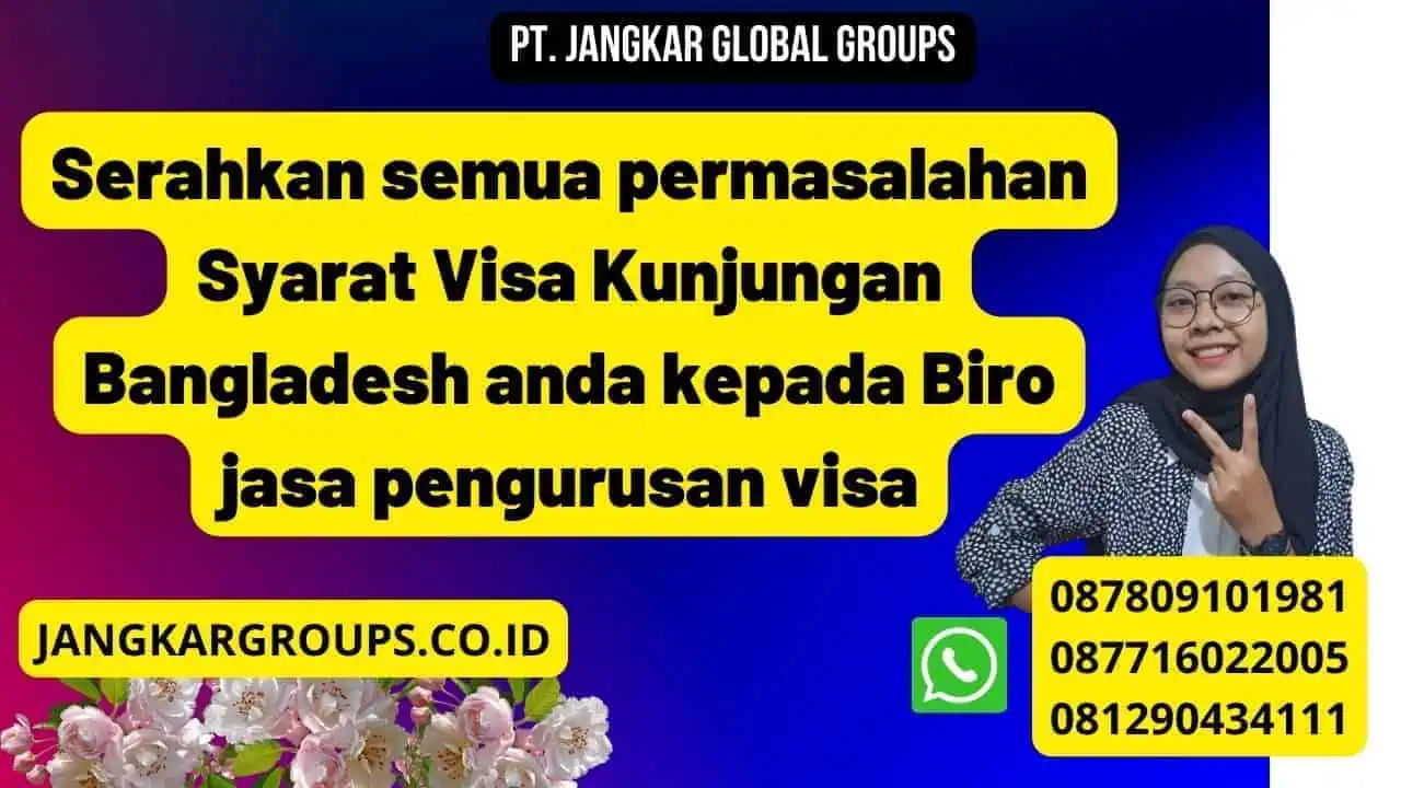 Serahkan semua permasalahan Syarat Visa Kunjungan Bangladesh anda kepada Biro jasa pengurusan visa