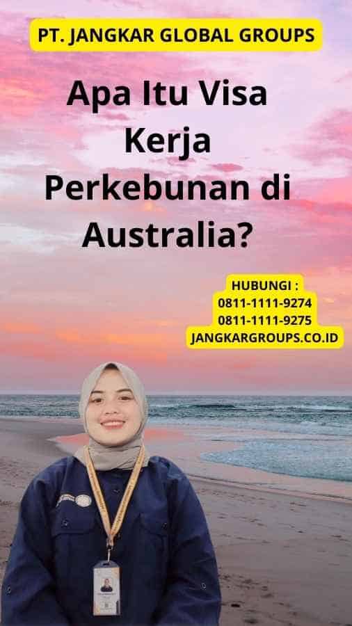 Apa Itu Visa Kerja Perkebunan di Australia?