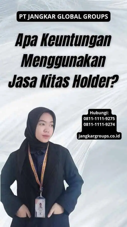 Apa Keuntungan Menggunakan Jasa Kitas Holder