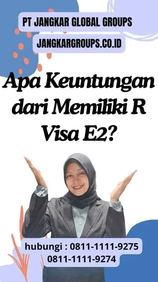 Apa Keuntungan dari Memiliki R Visa E2?