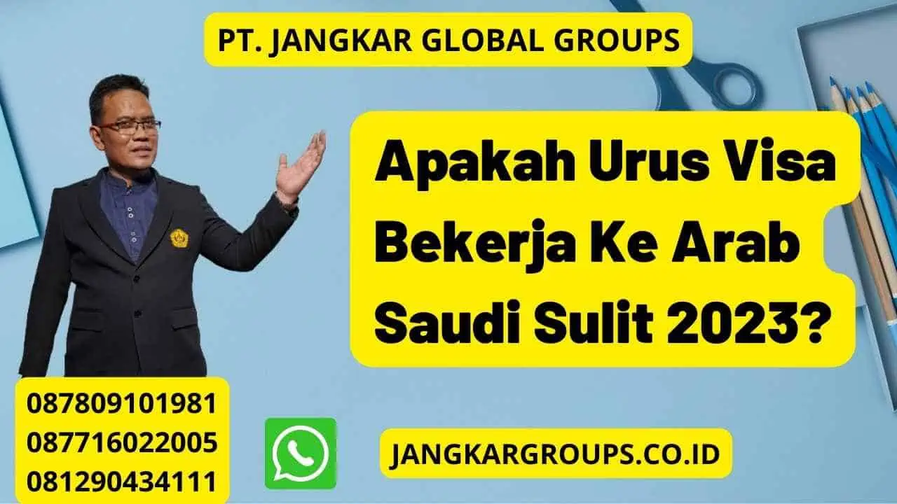 Apakah Urus Visa Bekerja Ke Arab Saudi Sulit 2023?