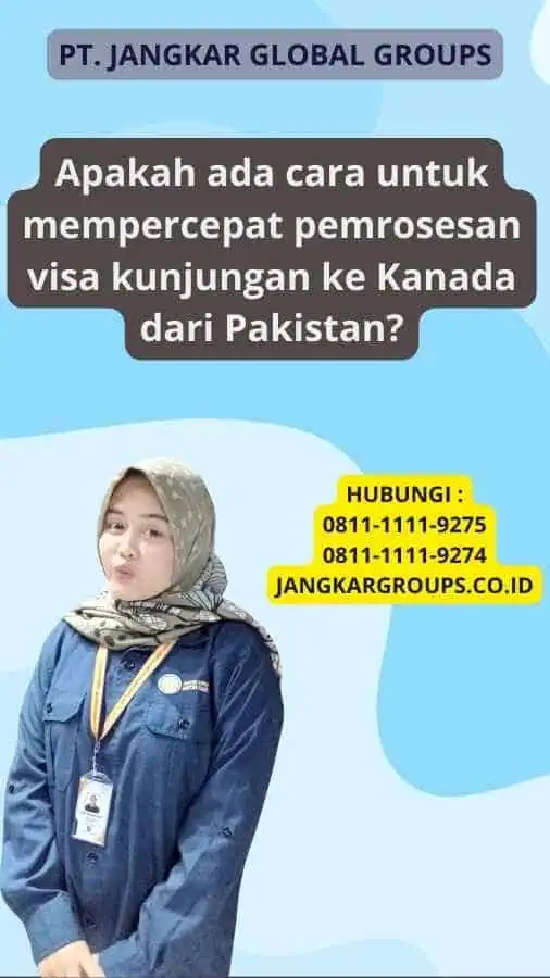 Apakah ada cara untuk mempercepat pemrosesan visa kunjungan ke Kanada dari Pakistan?